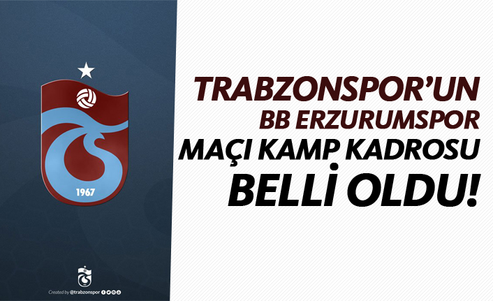 Trabzonspor Un Bb Erzurumpor Ma Kamp Kadrosu Belli Oldu Trabzon