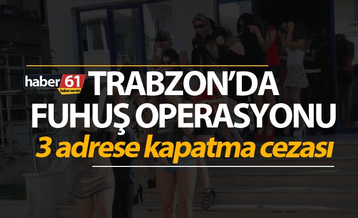 Trabzonda fuhuş operasyonu 3 mekana kapatma cezası verildi 10 Nisan