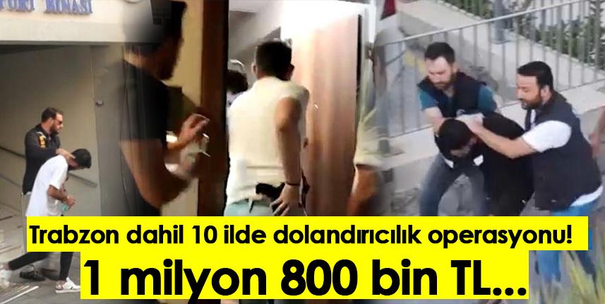 Trabzon dahil 10 ilde dolandırıcılık operasyonu 1 milyon 800 bin TL