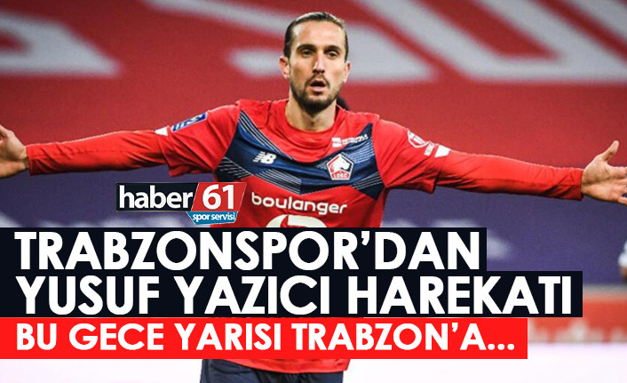 Trabzonspor dan Yusuf Yazıcı sürprizi Trabzon a gece yarısı iki yıldız