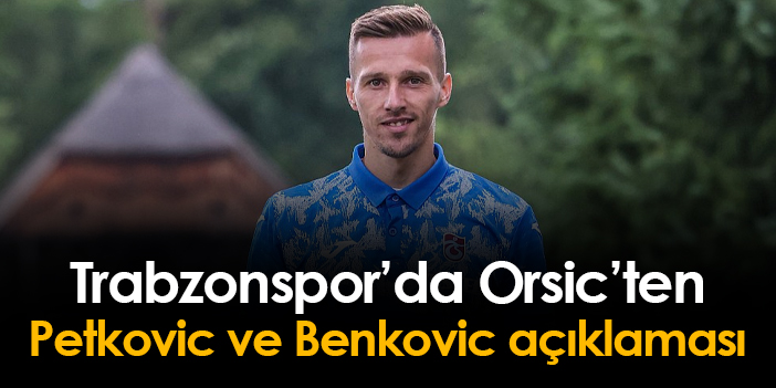 Trabzonspor da Orsic açıkladı Petkovic ve Benkovic Trabzon