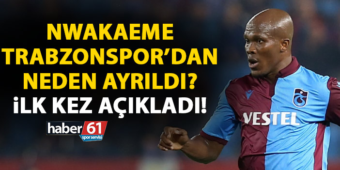 Nwakaeme Trabzonspor Dan Neden Ayr Ld Canl Yay Nda Ilk Kez A Klad