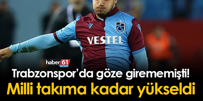 Trabzonspor da göze girememişti Milli Takıma kadar yükseldi Trabzon