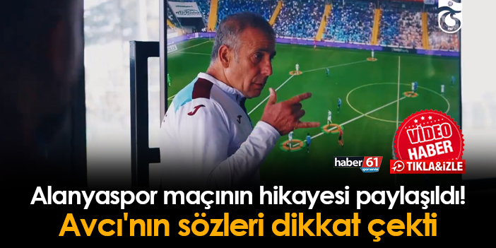 Alanyaspor maçının hikayesi paylaşıldı Trabzonspor da Avcı nın sözleri