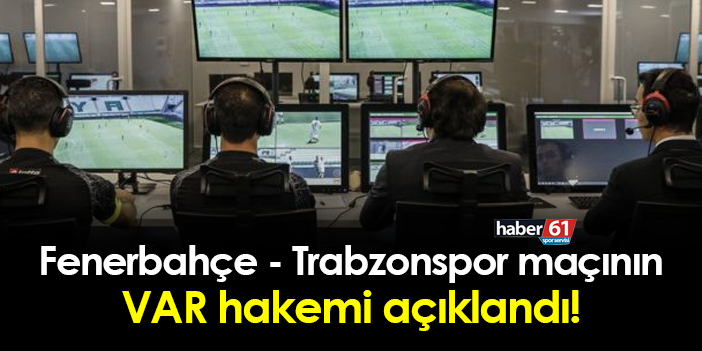 Fenerbah E Trabzonspor Derbisinin Var Hakemi Belli Oldu Trabzon