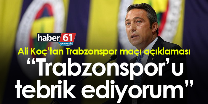 Fenerbahçe Başkanı Ali Koç Trabzonsporu tebrik ediyorum Trabzon