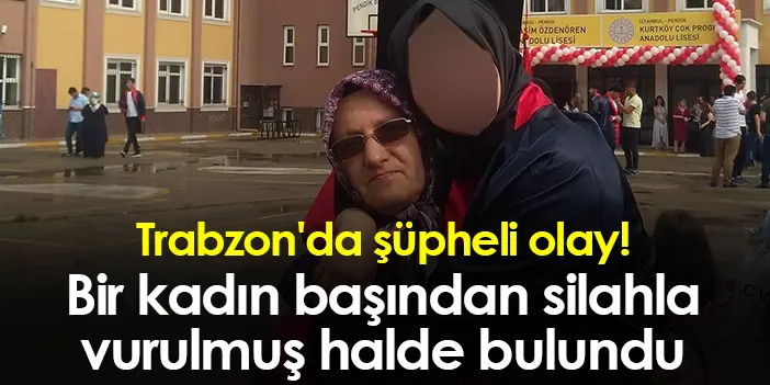 Trabzon Da Pheli Olay Bir Kad N Ba Ndan Silahla Vurulmu Halde