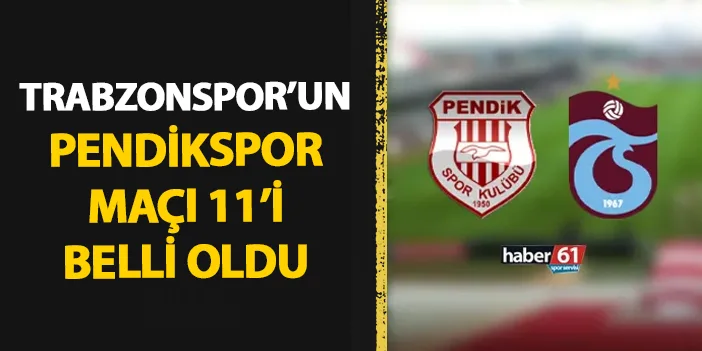 Trabzonspor un Pendikspor maçı 11 i belli oldu Trabzon Haber Haber61