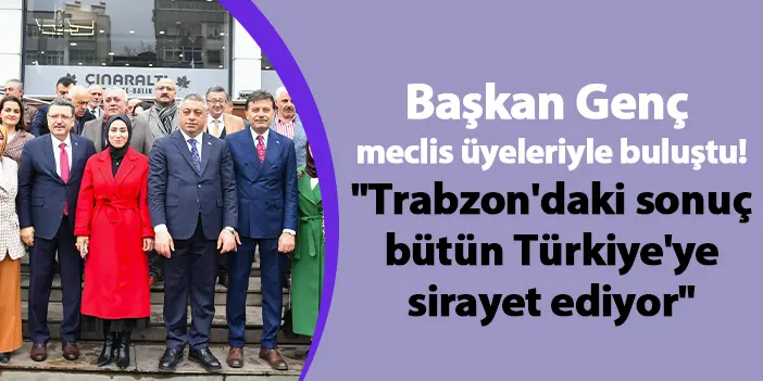 Ba Kan Gen Meclis Yeleriyle Bulu Tu Trabzon Daki Sonu B T N