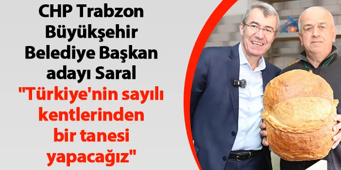 CHP Trabzon Büyükşehir Belediye Başkan adayı Saral Türkiye nin sayılı