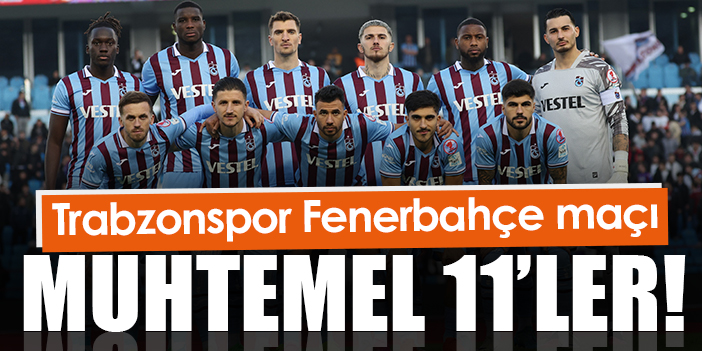 Trabzonspor Fenerbahçe maçı muhtemel 11 leri Trabzon Haber Haber61