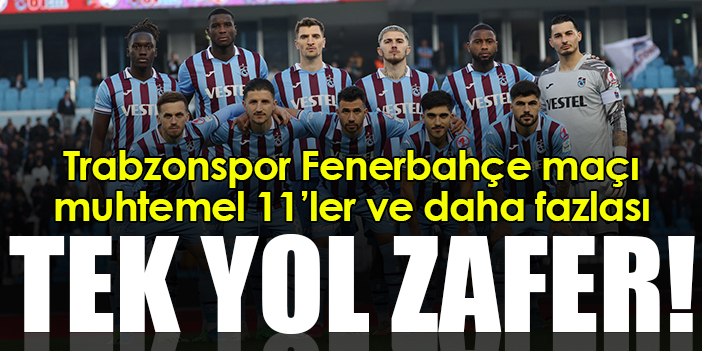 Zaferden Ba Ka Yol Yok Trabzonspor Fenerbah E Ma Muhtemel Ler Ve