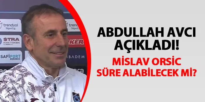 Trabzonspor da Avcı açıkladı Orsic süre alabilecek mi Trabzon Haber