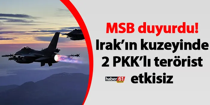 Msb Duyurdu Irak N Kuzeyinde Pkkl Ter Rist Etkisiz Trabzon