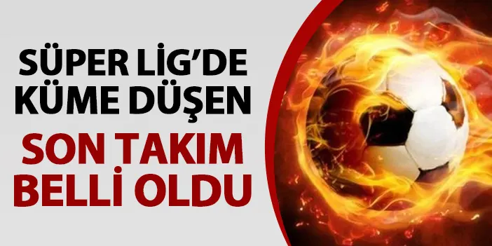 Süper Lig de küme düşen son takım belli oldu Trabzon Haber Haber61