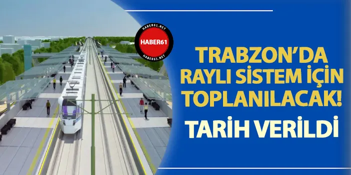 Trabzon da raylı sistem için toplanılacak Başkan Genç tarih verdi