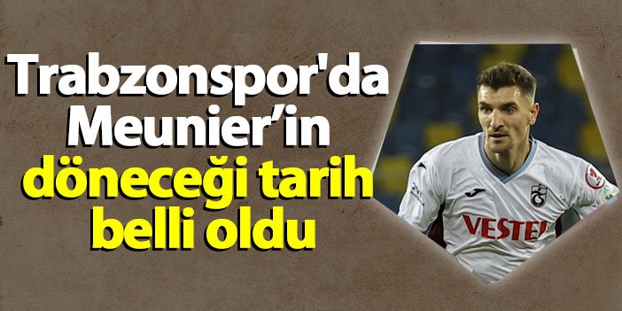 Trabzonspor da merakla bekleniyordu Meunierin takıma döneceği tarih