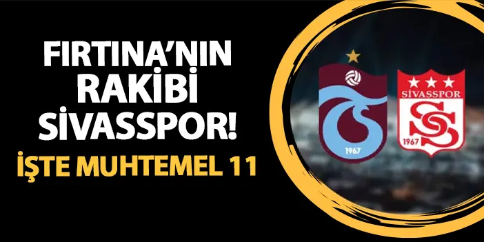 Trabzonspor un rakibi Sivasspor İşte muhtemel 11 Trabzon Haber Haber61