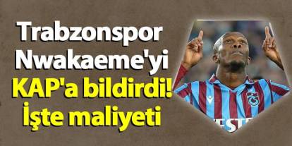 Trabzonspor Nwakaeme yi KAP a bildirdi İşte maliyeti Trabzon Haber