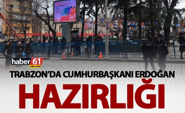 Trabzon'da Cumhurbaşkanı Erdoğan hazırlığı 1