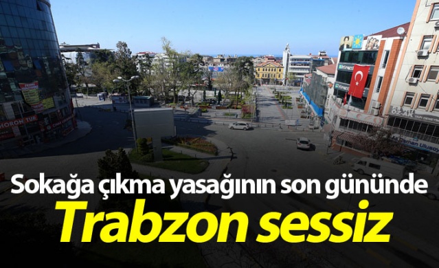 Sokağa çıkma yasağının son gününde Trabzon sessiz 1