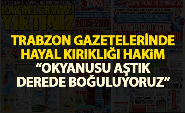 Trabzon Gazeteleri'nde tepki var: Hayallerimizi yıktınız 1