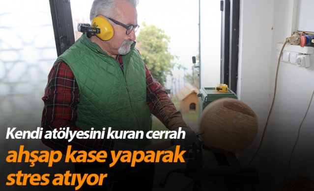 Ordu'da kendi atölyesini kuran cerrah ahşap kase yaparak stres atıyor 1