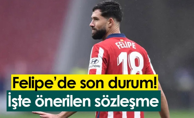 Felipe'de son durum! İşte önerilen sözleşme 1