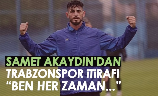 Samet Akaydın'dan Trabzonspor itirafı. Foto Haber 1