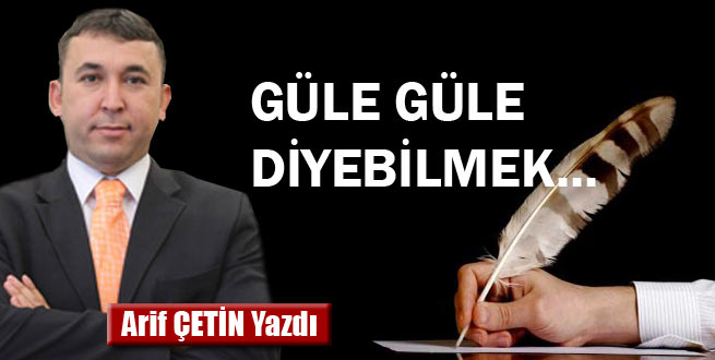 Güle Güle Diyebilmek...