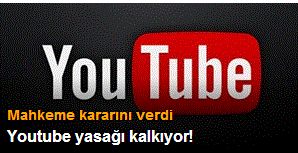 Youtube yasağı kalkıyor!