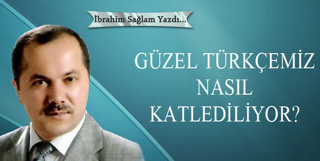 Güzel Türkçemiz nasıl katlediliyor?