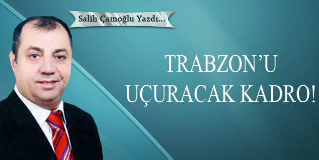 Trabzon’u uçuracak kadro!