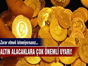 Altın alacaklara çok önemli uyarı!