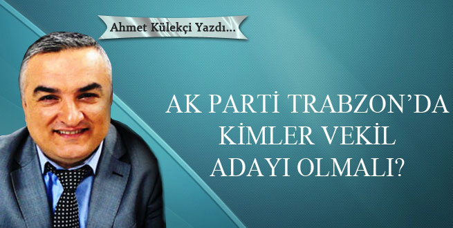 Ak Parti Trabzon’da kimler vekil adayı olmalı?