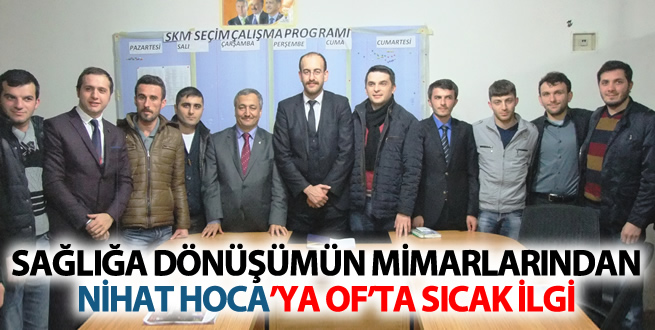 Sağlığa dönüşümün mimarlarından Nihat Hocaya Of'ta sıcak ilgi