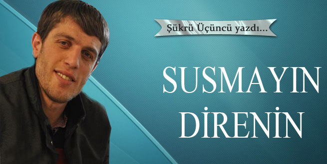 Susmayın direnin