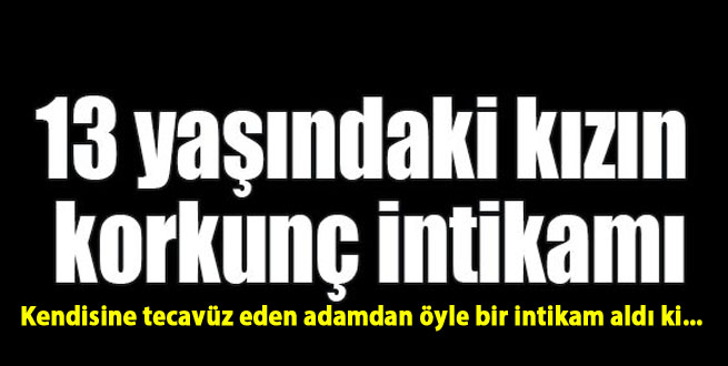 Tecavüzcü adamdan öyle bir intikam aldı ki...