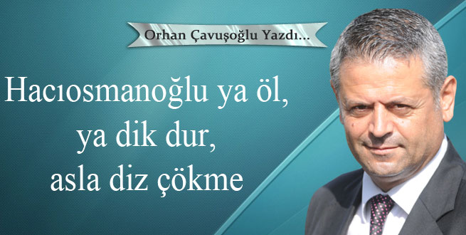 Hacıosmanoğlu ya öl, ya dik dur, asla diz çökme