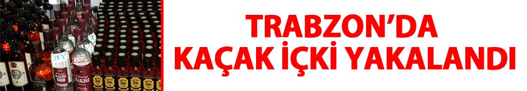 Trabzon'da kaçak içki yakalandı