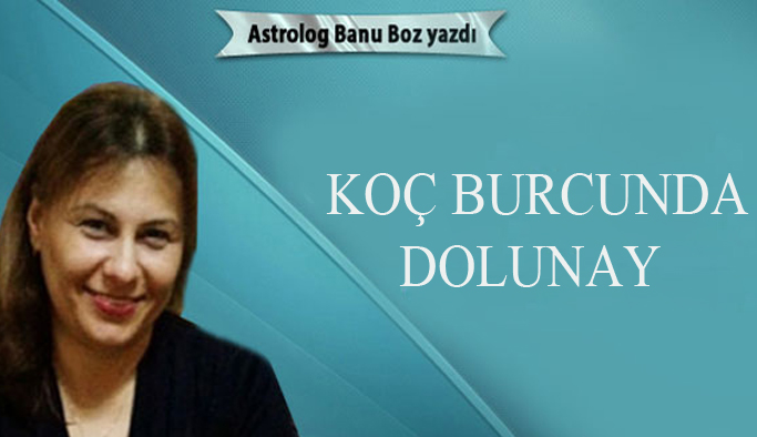 Banu Boz'dan! Koç burcunda dolunay 13-10-2016