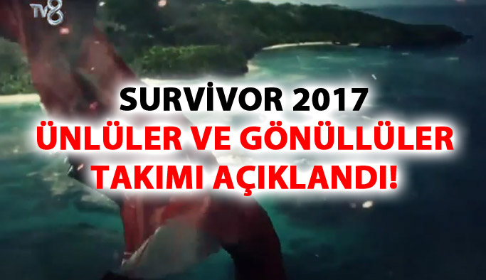 Survivor 2017 Ünlüler ve Gönüllüler takımları kesinleşti – Survivor 2017 yarışmacıları