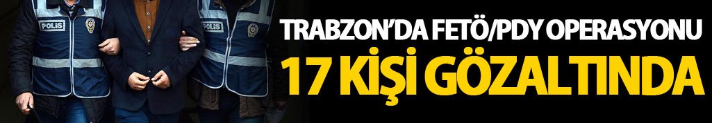 Trabzon'da FETÖ operasyonu! ByLock kullandığı tespit edilen 17 şahıs gözaltında - 09 Şubat 2017