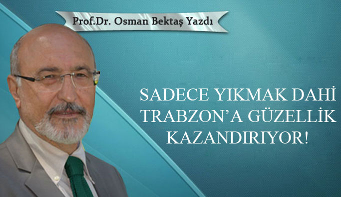 Sadece yıkmak dahi Trabzon’a güzellik kazandırıyor!