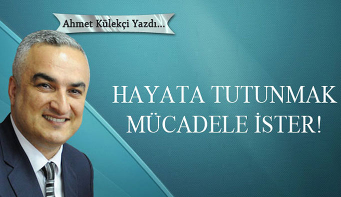 Hayata tutunmak mücadele ister!