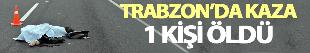 Trabzon'da trafik kazası: 1 ölü