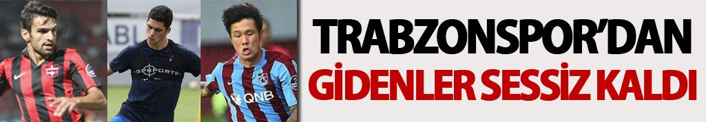 Trabzonspor’dan gidenler sessiz kaldı