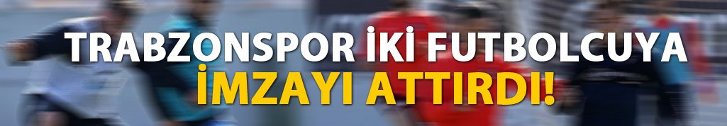 Trabzonspor iki isme imzayı attırdı