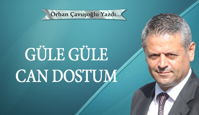 Güle güle can dostum...