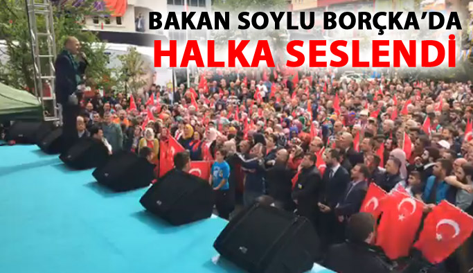 Bakan Soylu Borçka'da halka seslendi